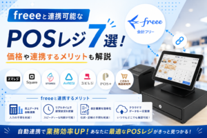 freeeと連携可能なPOSレジ7選！価格や連携するメリットも解説