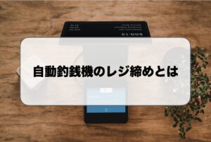自動釣銭機のレジ締め